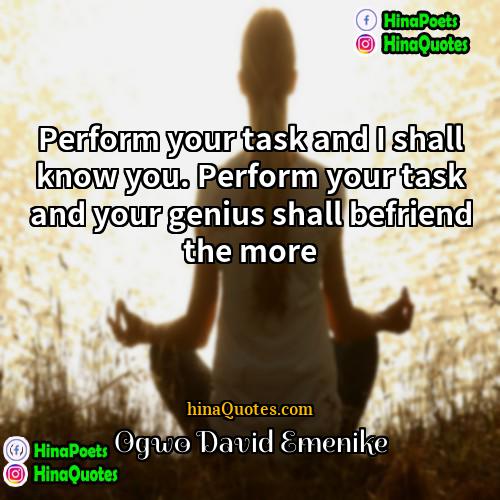 Ogwo David Emenike Quotes | Perform your task and I shall know